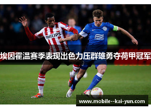 埃因霍温赛季表现出色力压群雄勇夺荷甲冠军 埃因霍温赛季表现出色力压群雄勇夺荷甲冠军