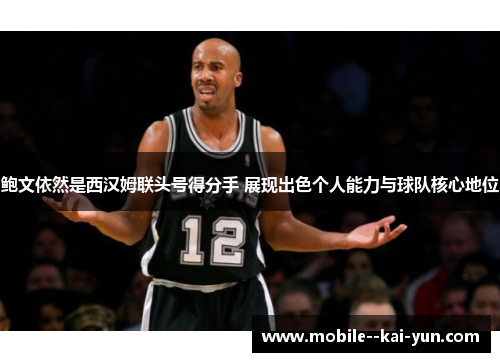 鲍文依然是西汉姆联头号得分手 展现出色个人能力与球队核心地位