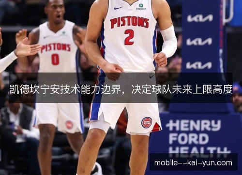 凯德坎宁安技术能力边界，决定球队未来上限高度